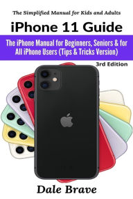 Title: iPhone 11 Guide: The iPhone Manual for Beginners, Seniors & for All iPhone Users (Tips & Tricks Version), Author: Dale Brave
