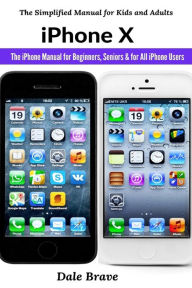 Title: iPhone X: The iPhone Manual for Beginners, Seniors & for All iPhone Users, Author: Dale Brave