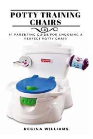 Title: Potty Training Chairs: #1 Parenting Guide for Choosing a Perfect Potty Chair, Author: Regina Williams