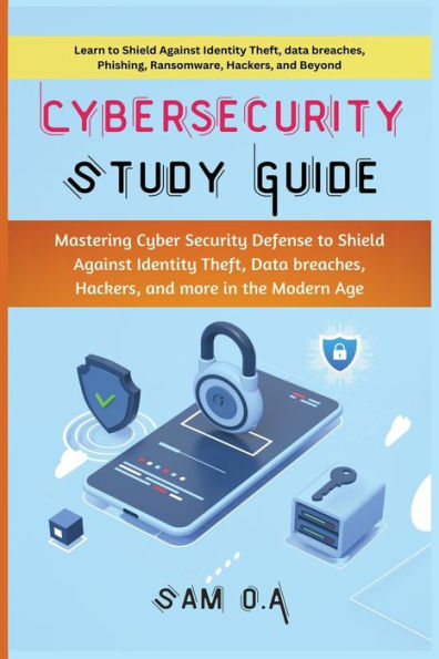 Cybersecurity Study Guide: Mastering Cyber Security Defense to Shield Against Identity Theft, Data breaches, Hackers, and more in the Modern Age