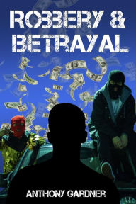 Title: Robbery & Betrayal, Author: Anthony  Gardner