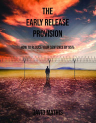 Title: The Early Release Provision: How to Reduce Your Sentence By 95%, Author: David L. Mathis