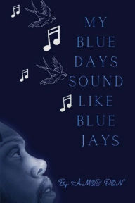 Title: My Blue Days Sound Like Blue Jays, Author: Amos Don