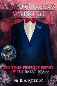 Title: A Watchman's Warning: End-Times Prophecy Survey of the Great Reset, Author: Dr. D A. Kelly