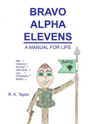 Title: Bravo Alpha Elevens: A Manual For Life, Author: R. K. Taylor