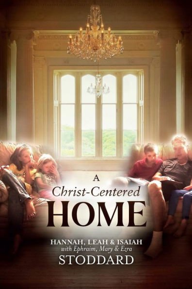 A Christ-Centered Home: A Story of Hope & Healing for Every Family in Every Situation