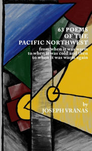 Free ebook ebook downloads 63 Poems of the Pacific Northwest: from when it was warm to when it got cold and then to when it was warm again 9781637528433 by Joseph Vranas (English literature)