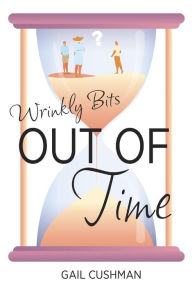 Title: Out of Time (Wrinkly Bits Book 2): A Wrinkly Bits Senior Hijinks Romance, Author: Gail Cushman