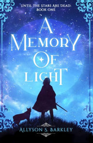 Title: A Memory of Light: Book 1 of the Until the Stars Are Dead Series, Author: Allyson S. Barkley