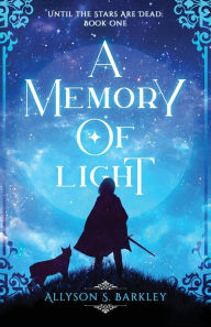 Title: A Memory of Light: Book 1 of the Until the Stars Are Dead Series, Author: Allyson S. Barkley