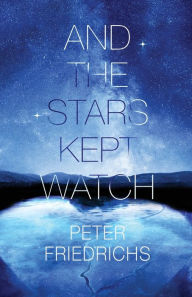 Title: And the Stars Kept Watch, Author: Peter Friedrichs