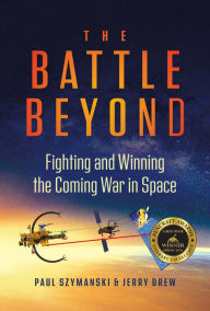 Free book to download in pdf The Battle Beyond: Fighting and Winning the Coming War in Space  by Paul Szymanski, Jerry Drew 9781637550717 English version