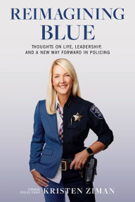 Free bookworm no downloads Reimagining Blue: Thoughts on Life, Leadership, and a New Way Forward in Policing CHM MOBI by Kristen Ziman