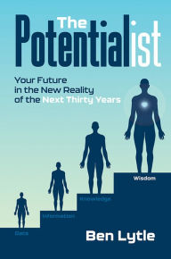 Online pdf books free download The Potentialist I: Your Future in the New Reality of the Next Thirty Years English version 9781637551363  by Ben Lytle, Ben Lytle