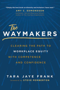 Title: The Waymakers: Clearing the Path to Workplace Equity with Competence and Confidence, Author: Tara Jaye Frank