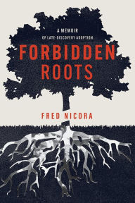 Title: Forbidden Roots: A Memoir of Late-Discovery Adoption, Author: Fred Nicora