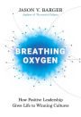 Breathing Oxygen: How Positive Leadership Gives Life to Winning Cultures