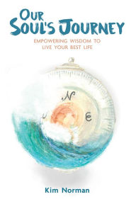 Our Soul's Journey: Empowering Wisdom to Live Your Best Life