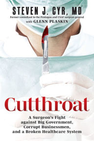Download a book from google Cutthroat: A Surgeon's Fight against Big Government, Corrupt Businessmen, and a Broken Healthcare System PDB PDF by Steven J. Cyr, MD, Glenn Plaskin 9781637553046