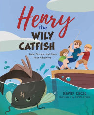 Download free e books google Henry the Wily Catfish: Jack, Patrick, and Ella's First Adventure