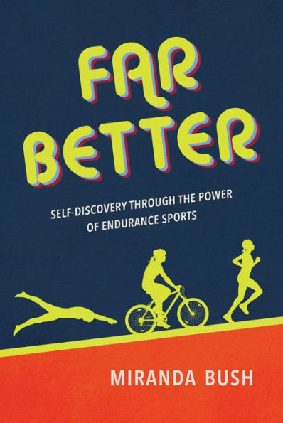 Far Better: Self-Discovery through the Power of Endurance Sports