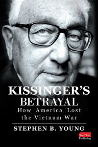 Download free google ebooks to nook Kissinger's Betrayal: How America Lost the Vietnam War by Stephen B. Young, Stephen B. Young 9781637553596