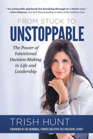 Free audio books to download to mp3 players From Stuck to Unstoppable: The Power of Intentional Decision-Making in Life and Leadership by Trish Hunt, Trish Hunt