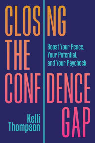 Books in pdf for free download Closing the Confidence Gap: Boost Your Peace, Your Potential, and Your Paycheck by Kelli Thompson, Kelli Thompson