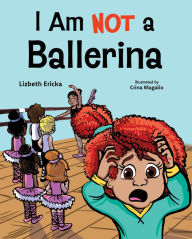 Title: I Am Not a Ballerina, Author: Lizbeth Ericka