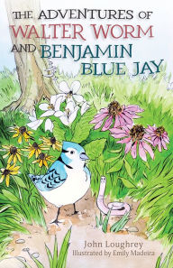 Download ebooks online The Adventures of Walter Worm and Benjamin Blue Jay (English Edition) iBook FB2 9781637557136 by John Loughrey, John Loughrey