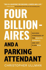 Kindle book downloads Four Billionaires and a Parking Attendant: Success Strategies from the Wealthy, Powerful, and Just Plain Wise (English literature) by Christopher Ullman