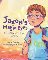 Title: Jaxon's Magic Eyes: Color Blindness from My View, Author: Jaxon Corey