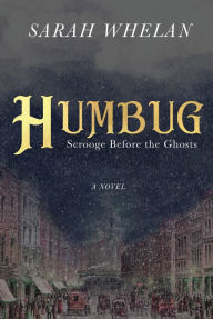 Title: Humbug: Scrooge Before the Ghosts, Author: Sarah Whelan