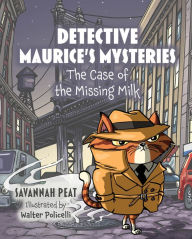 Title: Detective Maurice's Mysteries: The Case of the Missing Milk, Author: Savannah Peat