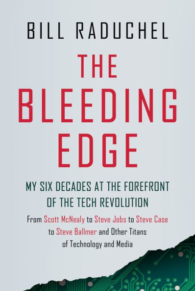 The Bleeding Edge: My Six Decades at the Forefront of the Tech Revolution (From Scott McNealy to Steve Jobs to Steve Case to Steve Ballmer to Steve Ballmer and More Titans of Technology)