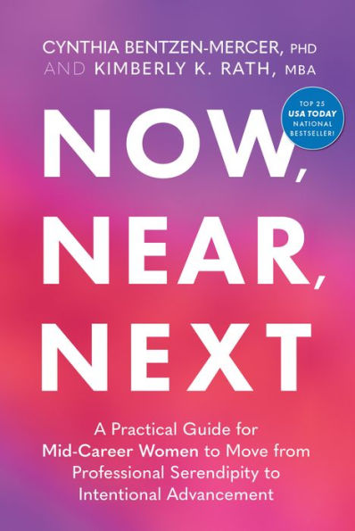 Now, Near, Next: A Practical Guide for Mid-Career Women to Move from Professional Serendipity to Intentional Advancement