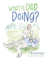 Title: What Is Dad Doing?, Author: Dr Peter Scelfo