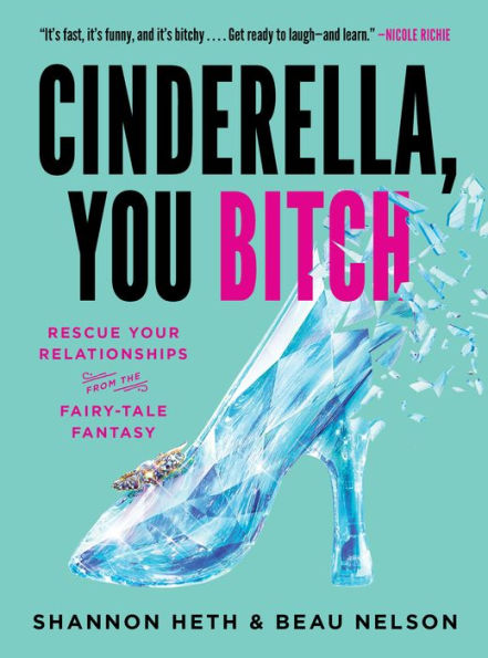 Cinderella, You Bitch: Rescue Your Relationships from the Fairy-Tale Fantasy