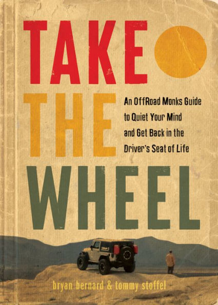 Take the Wheel: An OffRoad Monks Guide to Quiet Your Mind and Get Back in the Driver's Seat of Life