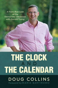 Ebook free downloads epub The Clock and the Calendar: A Front-Row Look at the Democrats' Obsession with Donald Trump