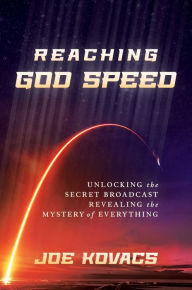 Online google book download Reaching God Speed: Unlocking the Secret Broadcast Revealing the Mystery of Everything by  9781637581223