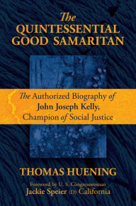 A book ebook pdf download The Quintessential Good Samaritan: The Authorized Biography of John Joseph Kelly, Champion of Social Justice