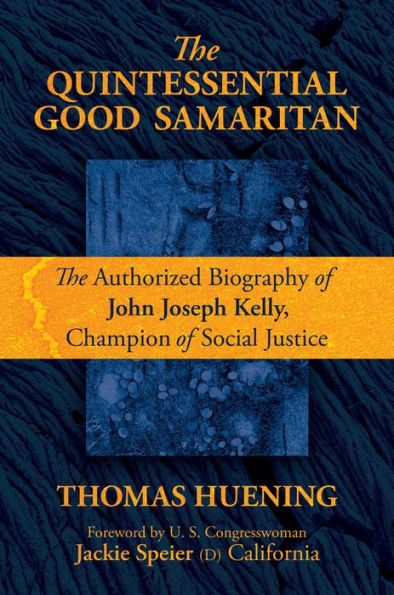 The Quintessential Good Samaritan: Authorized Biography of John Joseph Kelly, Champion Social Justice