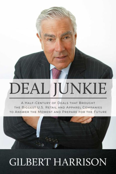 Deal Junkie: A Half-Century of Deals that Brought the Biggest U.S. Retail and Apparel Companies to Answer Moment Prepare for Future