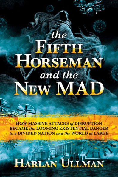 the Fifth Horseman and New MAD: How Massive Attacks of Disruption Became Looming Existential Danger to a Divided Nation World at Large