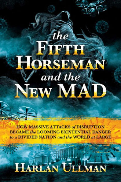 The Fifth Horseman and the New MAD: How Massive Attacks of Disruption Became the Looming Existential Danger to a Divided Nation and the World at Large