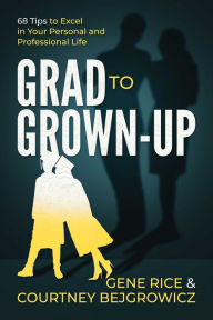 Read books on online for free without download Grad to Grown-Up: 68 Tips to Excel in Your Personal and Professional Life DJVU PDF MOBI