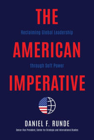 Title: The American Imperative: Reclaiming Global Leadership through Soft Power, Author: Daniel F. Runde