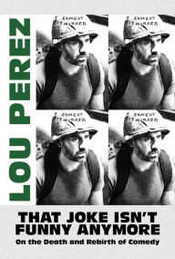 Free audio books download great books for free That Joke Isn't Funny Anymore: On the Death and Rebirth of Comedy 9781637582459 by Lou Perez, Lou Perez