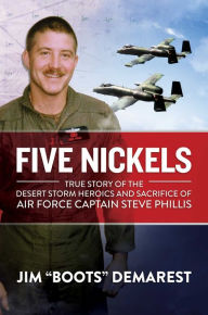 Free popular ebook downloads Five Nickels: True Story of the Desert Storm Heroics and Sacrifice of Air Force Captain Steve Phillis 9781637582596 in English by 